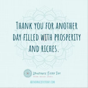 Thank you for another day filled with prosperity and riches.