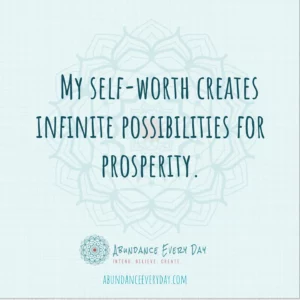 My self-worth creates infinite possibilities for prosperity.